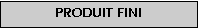 Zone de Texte: Produit fini