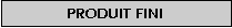 Zone de Texte: Produit fini