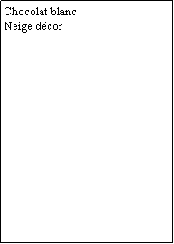 Zone de Texte: Chocolat blancNeige décor