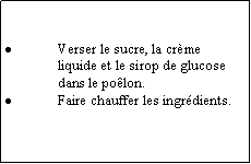 Zone de Texte: Verser le sucre, la crème liquide et le sirop de glucose dans le poêlon.Faire chauffer les ingrédients.