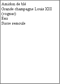 Zone de Texte: Amidon de bléGrande champagne Louis XIII(cognac)EauSucre semoule