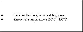 Zone de Texte: Faire bouillir l’eau, le sucre et le glucose.Amener à la température à 150°C _ 155°C.