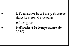 Zone de Texte: Débarrasser la crème pâtissière dans la cuve du batteur mélangeur.Refroidir à la température de 30°C.